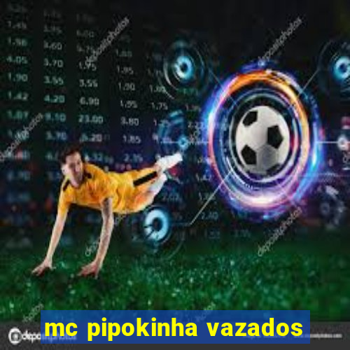 mc pipokinha vazados